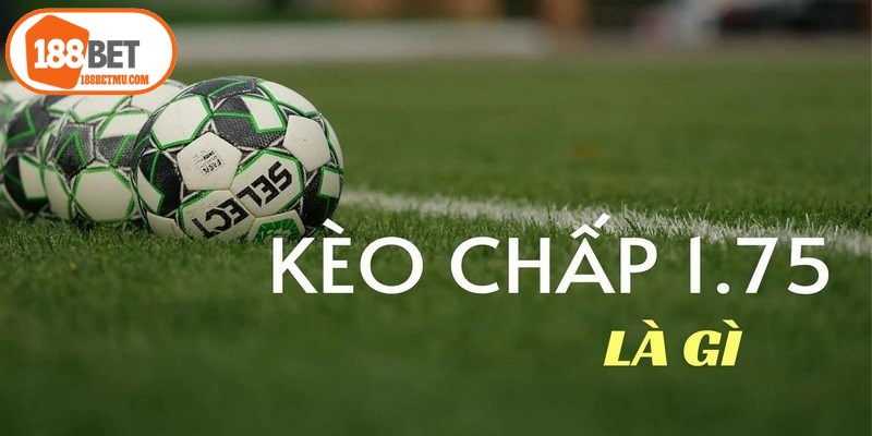 Kèo chấp 1.75 là một trong những tỷ lệ kèo châu Á hấp dẫn